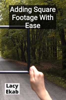 Adding Square Footage With Ease: Transforming Your Home's Exterior With Innovative DIY Techniques by Ekab, Lacy