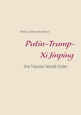 Putin-Trump-Xi Jinping: the Tripolar World Order by Landon-Burghere, Heinz