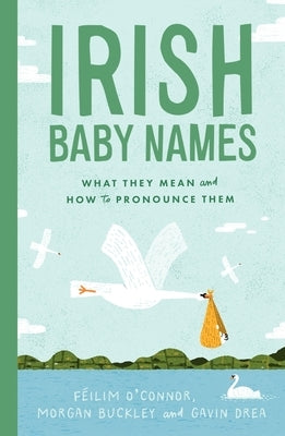 Irish Baby Names: What They Mean (and How to Actually Pronounce Them) by O'Connor, Féilim