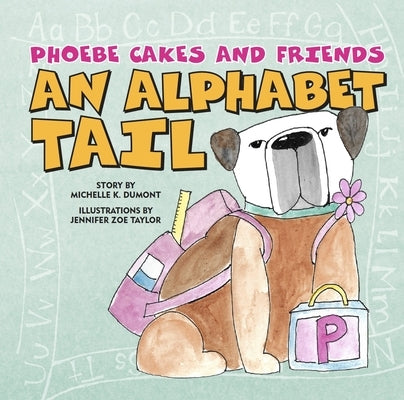 Phoebe Cakes and Friends an Alphabet Tail: Learn Your ABCs by Dumont, Michelle