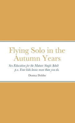 Flying Solo in the Autumn Years by Dobbs, Donna