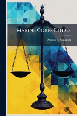 Marine Corps Ethics by Schumick, Douglas E.