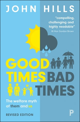 Good Times, Bad Times: The Welfare Myth of Them and Us by Hills, John
