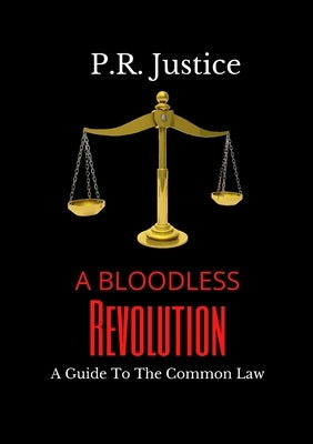 A Bloodless Revolution: A Guide To The Common Law by Justice, Pr