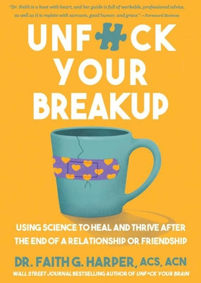 Unfuck Your Breakup: Using Science to Heal and Thrive After the End of a Relationship or Friendship by Harper, Faith G.