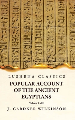 Popular Account of the Ancient Egyptians Volume 1 of 2 by J Gardner Wilkinson