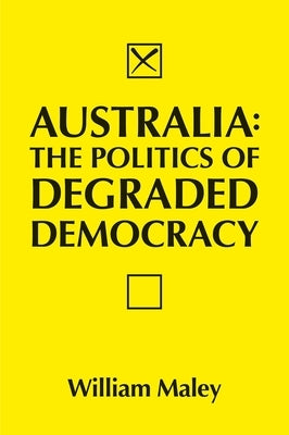 Australia: The Politics of Degraded Democracy by Maley, William
