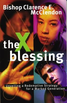 The X Blessing: Unveiling God's Strategy for a Marked Generation by McClendon, Clarence E.