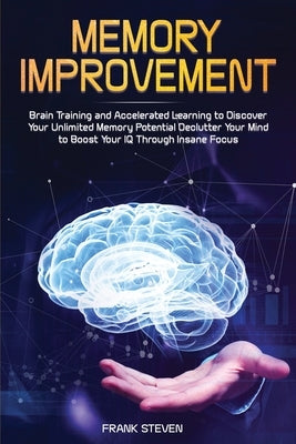 Memory Improvement: Brain Training and Accelerated Learning to Discover Your Unlimited Memory Potential: Declutter Your Mind to Boost Your IQ Through by Frank, Steven