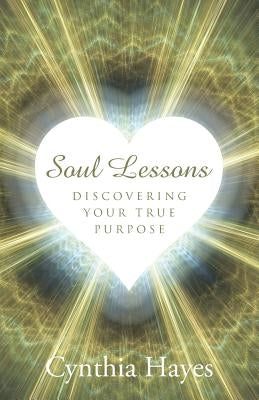 Soul Lessons: Discovering Your True Purpose by Hayes, Cynthia