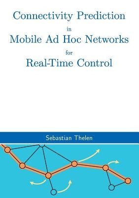 Connectivity Prediction in Mobile Ad Hoc Networks for Real-Time Control by Thelen, Sebastian
