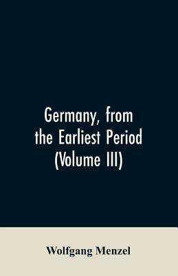Germany, from the earliest period (Volume III) by Menzel, Wolfgang
