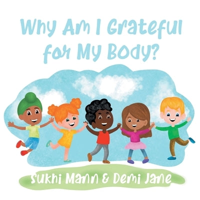 Why Am I Grateful for My Body? by Mann, Sukhi