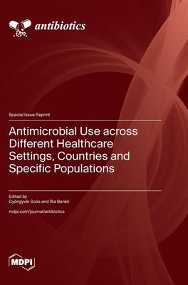 Antimicrobial Use across Different Healthcare Settings, Countries and Specific Populations by Soós, Gyöngyvér