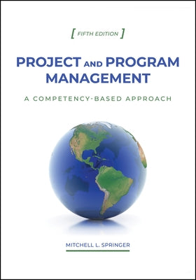 Project and Program Management: A Competency-Based Approach, Fifth Edition by Springer, Mitchell L.