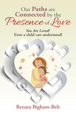 Our Paths are Connected by the Presence of Love: You Are Loved! by Bigham-Belt, Renata