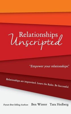 Relationships Unscripted: Relationships are Improvised. Learn the Rules. Be Successful. by Hedberg, Tara