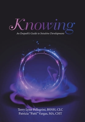 Knowing: An Empath's Guide to Intuitive Development by Pellegrini Bsnh CLC, Terry Lynn