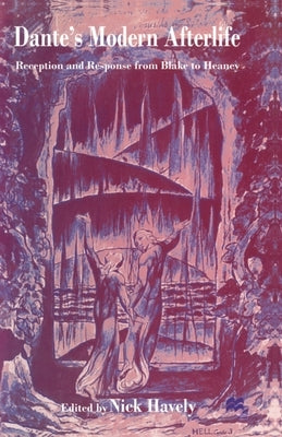 Dante's Modern Afterlife: Reception and Response from Blake to Heaney by Havely, Nick