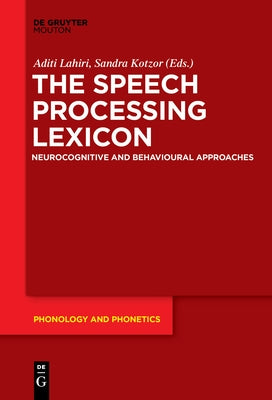 The Speech Processing Lexicon: Neurocognitive and Behavioural Approaches by Lahiri, Aditi