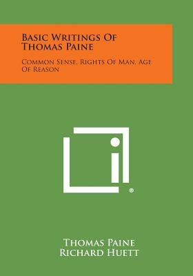 Basic Writings of Thomas Paine: Common Sense, Rights of Man, Age of Reason by Paine, Thomas