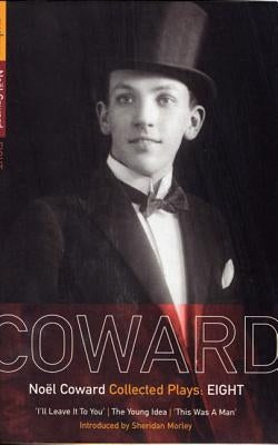 Coward Plays: 8: I'll Leave It to You; The Young Idea; This Was a Man by Coward, No?l