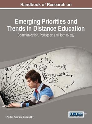 Handbook of Research on Emerging Priorities and Trends in Distance Education: Communication, Pedagogy, and Technology by Yuzer, T. Volkan