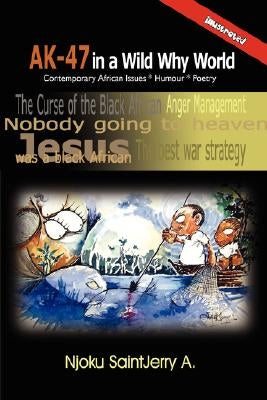 AK-47 in a Wild Why World: Contemporary African Issues * Humour * Poetry by Saintjerry, Njoku A.