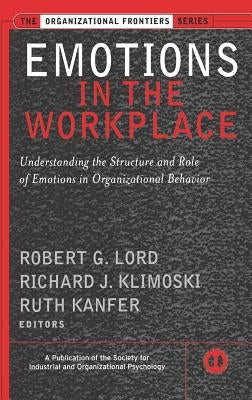 Emotions in the Workplace: Understanding the Structure and Role of Emotions in Organizational Behavior by Lord, Robert G.