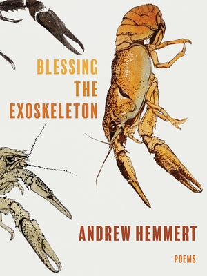 Blessing the Exoskeleton: Poems by Hemmert, Andrew