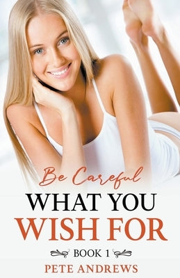 Be Careful What You Wish For Book 1 by Andrews, Pete