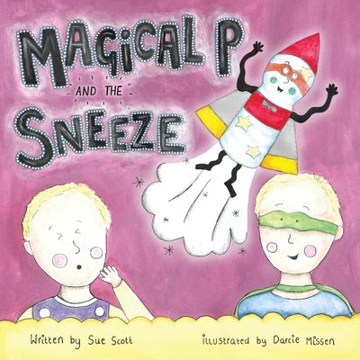 Magical P and the Sneeze by Scott, Sue