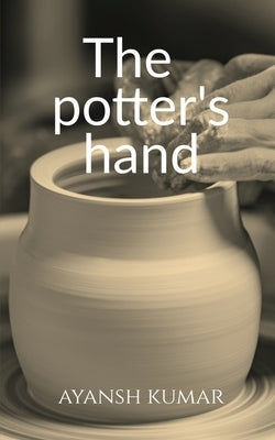 The potter's hand by Kumar, Ayansh