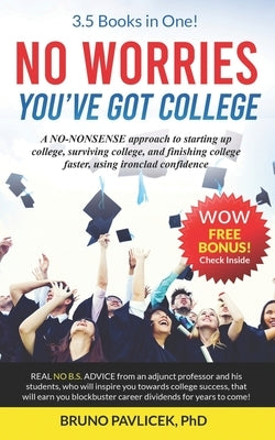 No Worries You've Got College: A NO-NONSENSE approach to starting up college, surviving college, and finishing college faster, using ironclad confiden by Pavlicek, Bruno