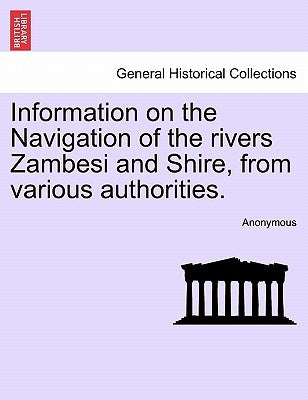 Information on the Navigation of the Rivers Zambesi and Shire, from Various Authorities. by Anonymous