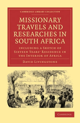 Missionary Travels and Researches in South Africa: Including a Sketch of Sixteen Years Residence in the Interior of Africa by Livingstone, David
