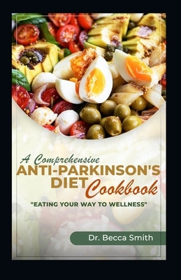 A Comprehensive Anti-Parkinson's Diet Cookbook: "Eat Your Way to Wellness" by Smith, Becca