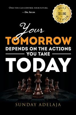 Your tomorrow depends on the actions you take today by Adelaja, Sunday
