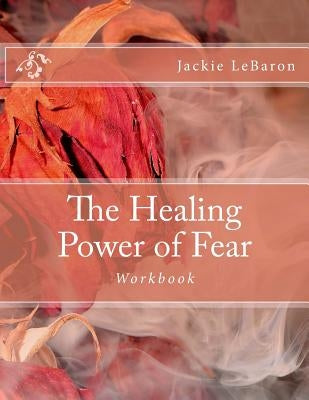 The Healing Power of Fear: Workbook by Lebaron, Jackie