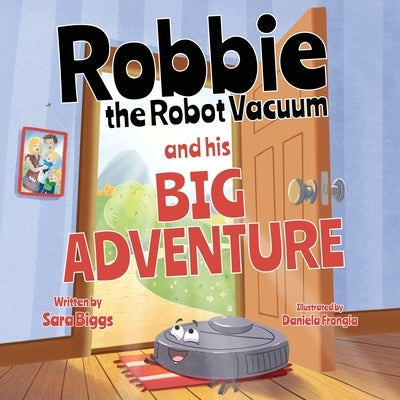 Robbie the Robot Vacuum and His Big Adventure by Biggs, Sara