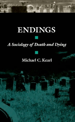 Endings: A Sociology of Death and Dying by Kearl, Michael C.