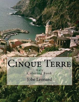 Cinque Terre, Italy Coloring Book: Color Your Way Through Majestic Cinque Terre, Italy by Leonard, Jobe David
