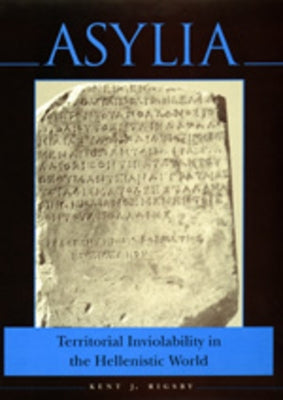 Asylia: Territorial Inviolability in the Hellenistic Worldvolume 22 by Rigsby, Kent J.