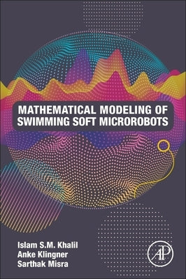 Mathematical Modeling of Swimming Soft Microrobots by S. M. Khalil, Islam