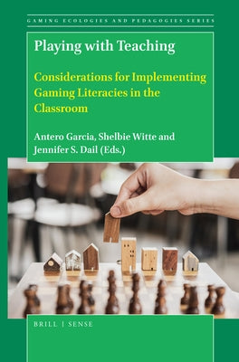 Playing with Teaching: Considerations for Implementing Gaming Literacies in the Classroom by Garcia, Antero