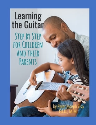 Learning the Guitar: Step by Step for Children and Their Parents by Zisa, Peter