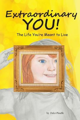 Extraordinary You: The Life You're Meant to Live by Plouffe, Delci J.
