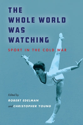 The Whole World Was Watching: Sport in the Cold War by Edelman, Robert