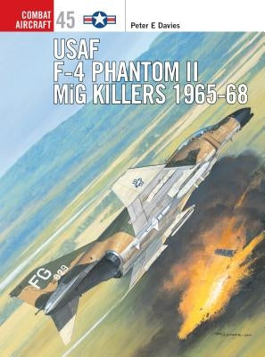 US Air Force F-4 Phantom II MiG Killers 1965-68 by Davies, Peter E.