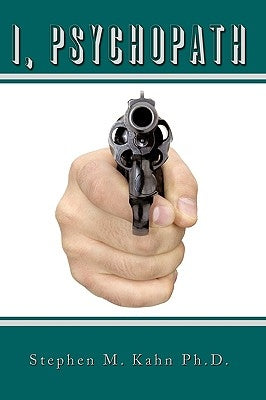 I, Psychopath by Stephen M. Kahn